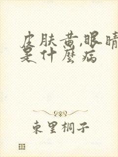 皮肤黄,眼睛黄是什么病
