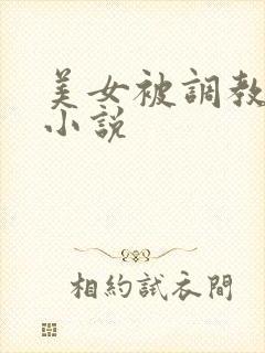 美女被调教玩弄小说