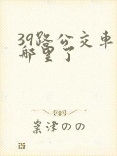 39路公交车到哪里了