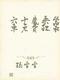 六十岁乘坐公交车免费政策