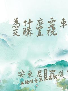 为什么电车不用交购置税