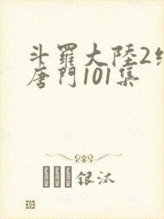 斗罗大陆2绝世唐门101集