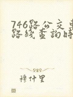 746路公交车路线查询时间表