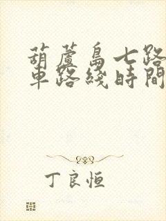 葫芦岛七路公交车路线时间表