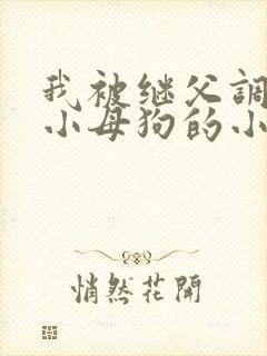 我被继父调教成小母狗的小说
