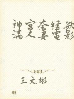 神宫奈绪欲求不满人妻电影在线播放