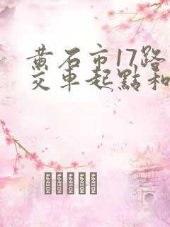 黄石市17路公交车起点和终点