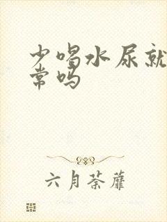 少喝水尿就黄正常吗
