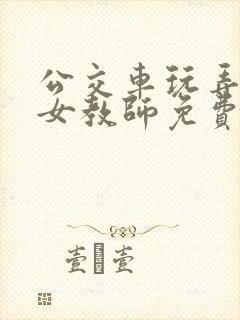公交车玩弄漂亮女教师免费观看