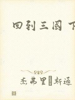 回到三国 下载