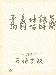 青岛地铁怎么查询到站时间