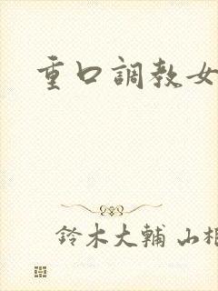 重口调教女小说