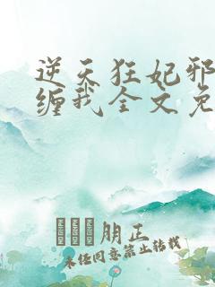 逆天狂妃邪王别缠我全文免费阅读无弹窗