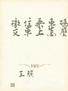 微信乘车码在公交车上怎么用