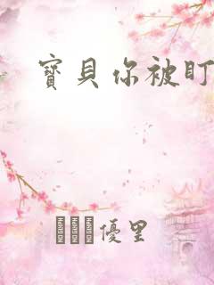 宝贝你被盯上了