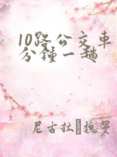10路公交车几分钟一趟