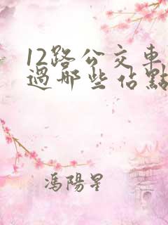 12路公交车经过哪些站点
