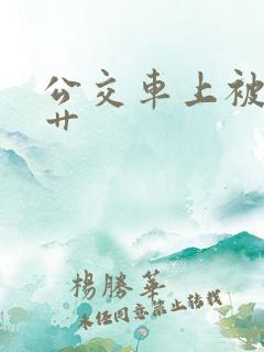 公交车上被公公艹