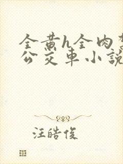 全黄h全肉禁乱公交车小说