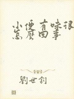 小便有味很重是怎么回事