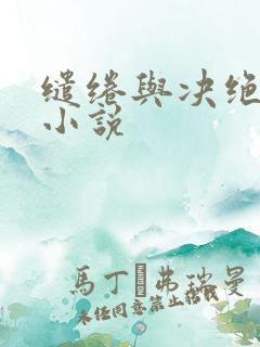 缱绻与决绝原著小说