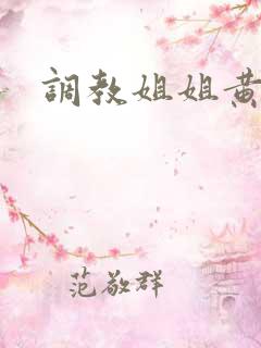 调教姐姐黄小说
