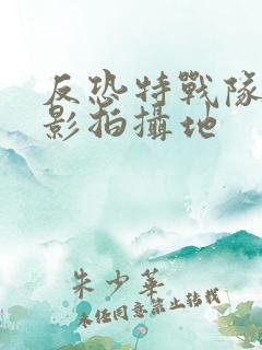 反恐特战队之猎影拍摄地