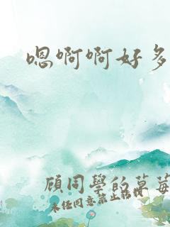 嗯啊啊好多