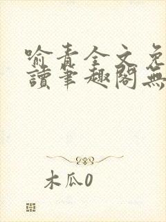 喻青全文免费阅读笔趣阁无弹窗