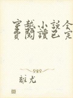 穿越小说全文免费阅读已完结小说