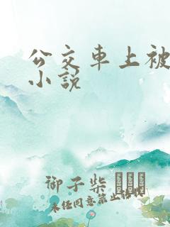 公交车上被上的小说