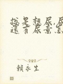 总是想尿,尿完还有尿意怎么办