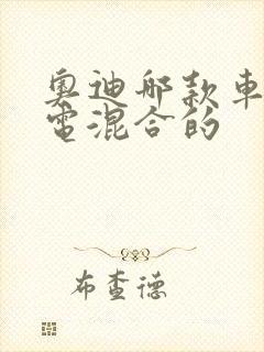 奥迪哪款车是油电混合的