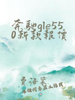 奔驰gle550新款报价
