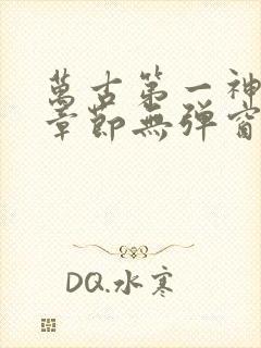 万古第一神最新章节无弹窗笔趣阁