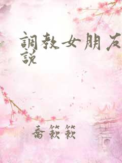 调教女朋友h小说