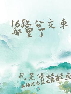 16路公交车到哪里了