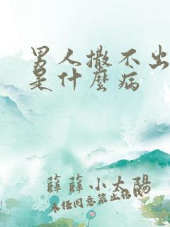 男人撒不出来尿是什么病