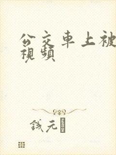 公交车上被高潮视频