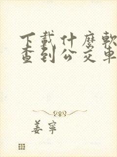 下载什么软件能查到公交车到站时间