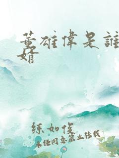 董雄伟是谁的女婿