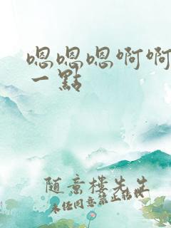 嗯嗯嗯啊啊啊慢一点