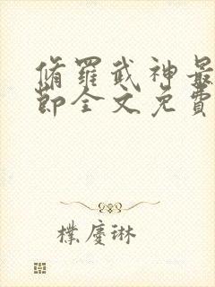 修罗武神最新章节全文免费阅读全文