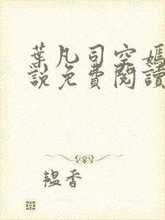 叶凡司空嫣然小说免费阅读无弹窗