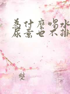 为什么喝水没有尿意也不排尿