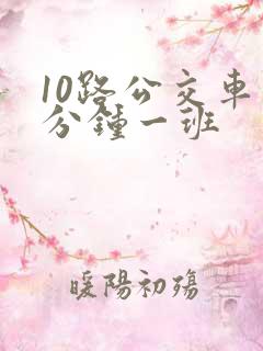 10路公交车几分钟一班