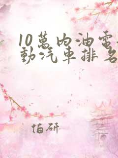 10万内油电混动汽车排名
