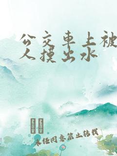 公交车上被陌生人摸出水