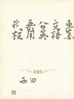 我乘公交车去学校用英语怎么说