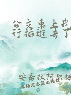 公交车上我被强行插进去了